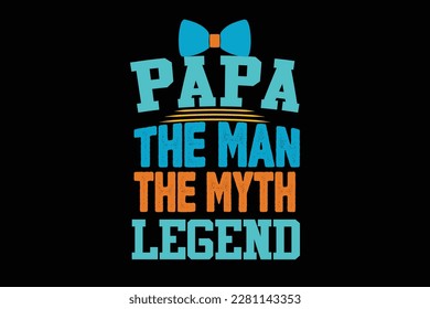 PAPA THE MAN THE MYTH LEGEND t shirt design