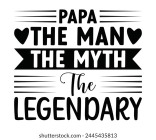 Papa The Man, The Myth, The Legendary Father's Day, Father's Day Saying Quotes, Papa, Dad, Funny Father, Gift For Dad, Daddy, T Shirt Design, Typography, Cut File For Cricut And Silhouette