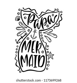 Papa mermaid. Inspirational quote about summer. Modern calligraphy phrase with hand drawn mermaid's tail, starfish, seashell, splashes. Simple vector lettering for print, poster, apparel design. 