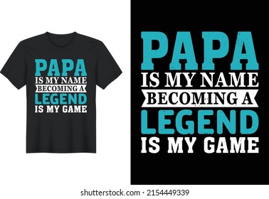 Papa Is My Name Becoming A Legend Is My Game, T Shirt Design