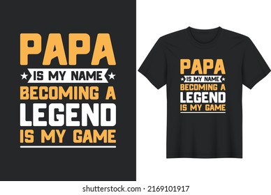 Papa Is My Name Becoming A Legend Is My Game. Father's Day T-Shirt Design, Posters, Greeting Cards, Textiles, and Sticker Vector Illustration