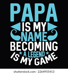 papa is my name becoming a legend is my game lovely father happy father father calligraphy t shirt design