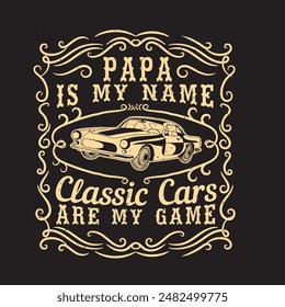 Papa is my name classic cars are my game. Vintage printable typography Classic Car shirt and poster design. Car t shirt design