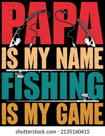 Papa is my name Fishing is my game, T-shirt Design