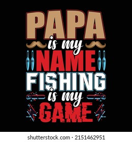 Papa is my name fishing is my game vector art t-shirt design, father, day, dad, hero, graphic, editable, illustration