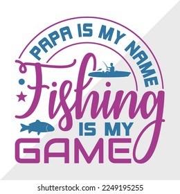 Papa Is My Name Fishing Is My Game SVG Printable Vector Illustration