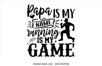 Papa Is My Name Running Is My Game - Running T shirt Design, Hand lettering illustration for your design, Modern calligraphy, Svg Files for Cricut, Poster, EPS