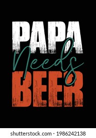 papa need beer t-shirt design.