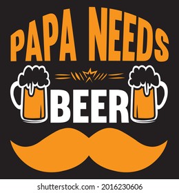 papa needs beer t shirt design, vector file.