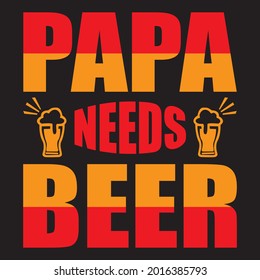 papa needs beer t shirt design, vector file.