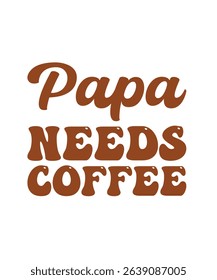 Papa needs coffee.	T-SHIRT DESIGN. PRINT TEMPLATE.TYPOGRAPHY VECTOR ILLUSTRATION.