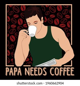 Papa needs coffee. vector illustration format that are perfect for t-shirt, coffee mug, poster, cards, pillow cover, sticker, and Musk design.