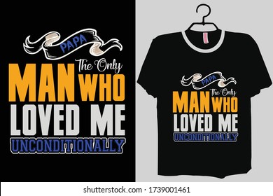 Papa The Only Man Who Loved Me Unconditionally shirt, Father Day Shirt Gift, Dads birthday TShirt