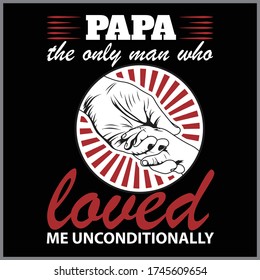 papa the only man who loved me unconditionally  gift t-shirt
