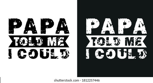 papa told me i could t shirt design