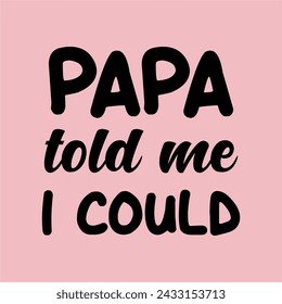 Papa sagte mir, ich könnte Typografie-Slogan für Mode-T-Shirt-Druck, Tee-Grafik-Design, Vektor-Illustration.