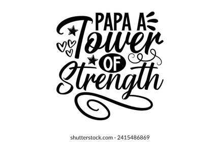 Papa A Tower Of Strength- Father's Day t- shirt design, Hand drawn vintage illustration with hand-lettering and decoration elements for prints on bags, posters