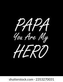 Papa youare my hero. Father Quotes Vector Illustration.