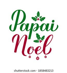 Papai Noel calligraphy hand lettering with holly berry mistletoe isolated on white. Santa Claus in Brazilian Portuguese typography poster. Vector template for greeting card, banner, flyer, sticker.