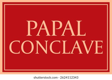 Papal conclave. Red background with elegant gold font. Religious theme.