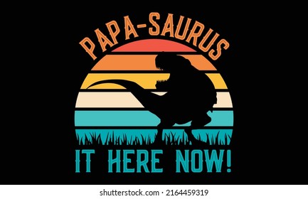 Papa-Saurus It Here Now! - Happy father's day t-shirt, dinosaur dad t shirt vector, fatherhood gift shirt design, personalized dinosaur t shirt, dinosaur t shirt mens