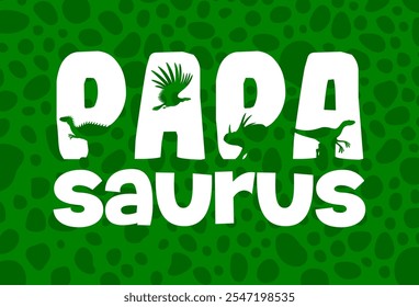 Papasaurus quote with dinosaur silhouettes of Jurassic lizards and prehistoric reptiles, vector t-shirt print. Kids funny quote Papasaurus with giant dinosaurs and lizards silhouettes on letters