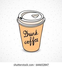 Paper coffee cup. Coffee to go hand drawn paper cup with lettering drink coffee