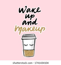 Paper coffee cup, Wake up and makeup quote. Golden glitter design. Calligraphy phrase for decorative cards, beauty blogs, social media, girls room decoration. Fashion cute illustration.