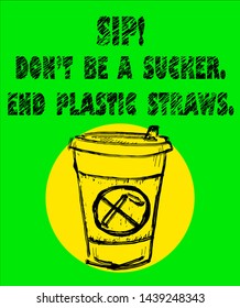 A paper cup with a sipping hole and a no straw symbol with the anti-disposable plastic slogan: Sip! Don't be a sucker. End plastic straws. Hand drawn vector illustration. 