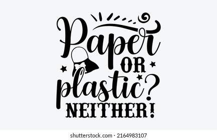 Paper or plastic? Neither! - Tote Bag t shirt design, SVG Files for Cutting, Handmade calligraphy vector illustration, Hand written vector sign, EPS