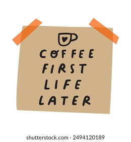 Paper note. Coffee first life later. Hand drawn design. Vector illustration on white background.