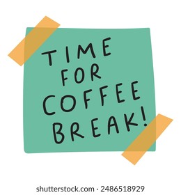 Paper note with phrase - time for coffee break! Hand drawn vector illustration on white background.