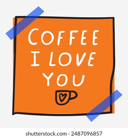 Paper note with sticky tape. Funny phrase - Coffee i love you. Vector design. Hand drawn illustration on white background.
