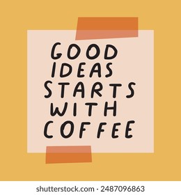 Paper note with sticky tape. Funny phrase - good ideas starts with coffee. Vector design. Hand drawn illustration on yellow background.