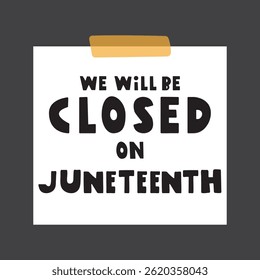 Paper note. We will be closed on Juneteenth. Graphic design. Illustration on dark background.