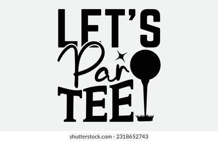 
Let’s Par Tee - Golf t-shirt design, Hand drawn vintage hand lettering, This illustration can be used as , cards, bags, stationary or as a poster. 
