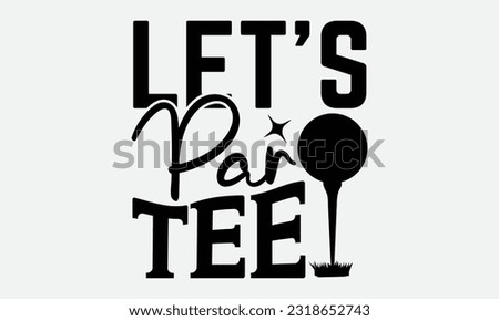 
Let’s Par Tee - Golf t-shirt design, Hand drawn vintage hand lettering, This illustration can be used as , cards, bags, stationary or as a poster. 
