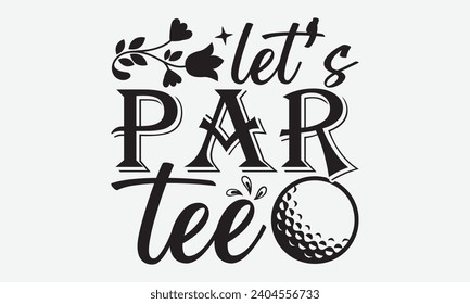 Let’s Par Tee -Golf T-Shirt Designs, Know Your Worth, Sometimes It's Okay To Look Back, Hand Drawn Lettering Typography Quotes Chalk Effect, For Hoodie, Banner, And Wall.