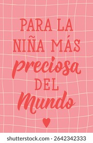 Para la nina mas preciosa del mundo. Translation from Spanish - For the most precious girl in the world. Perfect design for greeting cards, posters and social media. Spanish Lettering.