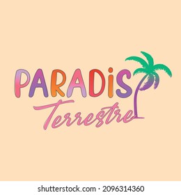  Paradis Terrestre  French means Heaven on Earth 
lettering abstract,Graphic design print t-shirt fashion,vector,poster