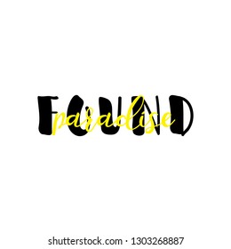 Paradise found. Ink hand lettering. Modern brush calligraphy. Inspiration graphic design typography element.