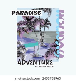 Paradise Holiday Adventure Palm tree Beach typography slogan nature sea graphic design for t shirt printing, tee graphic design, vector illustration.