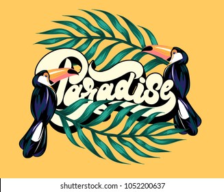 Paradise.  Vector poster with hand drawn illustration of  toucan and palm leaves. Handwritten lettering. Template for card, placard, banner, print for t-shirt.