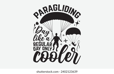 Paragliding Day Like A Regular Day Only Cooler -Skydiving T-Shirt Design, Modern Calligraphy, Illustration For Mugs, Hoodie, Bags, Posters, Vector Files Are Editable.