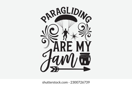 Paragliding are my jam - Skydiving svg typography T-shirt Design, Hand-drawn lettering phrases, Stickers, Templates, and Mugs. Vector files are editable. EPS 10.