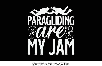 Paragliding Are My Jam- Skydiving t- shirt design, Handmade calligraphy vector illustration for Cutting Machine, Silhouette Cameo, Cricut, Vector illustration Template.