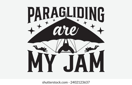 Paragliding Are My Jam -Skydiving T-Shirt Design, Modern Calligraphy, Illustration For Mugs, Hoodie, Bags, Posters, Vector Files Are Editable.