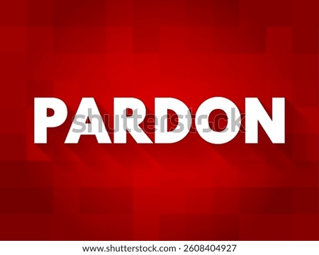 Pardon - the action of forgiving or being forgiven for an error or offence, text concept background