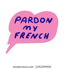 Pardon my French. Funny phrase. Vector graphic design. Pink speech bubble on white background. 