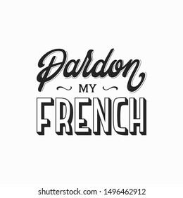 Pardon my French hand drawn vector lettering. Black and white illustration. Modern slang phrase sketch inscription. Positive lifestyle poster.